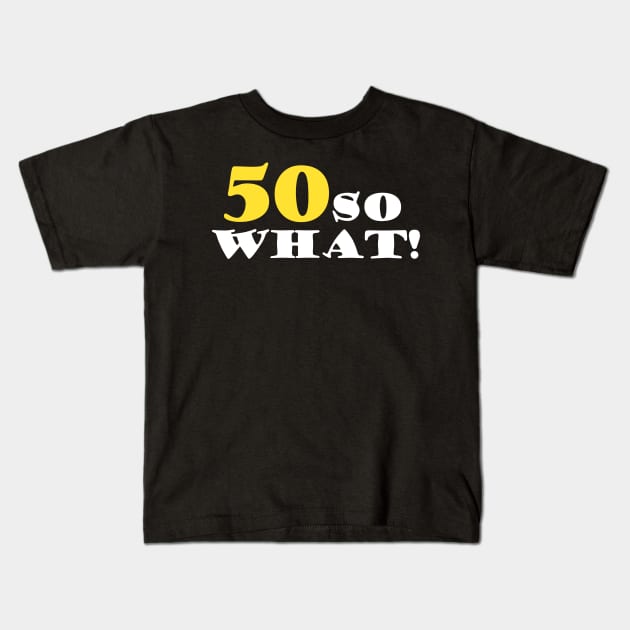 50 So What Funny Inspirational 50th Birthday Typography Kids T-Shirt by OneLook